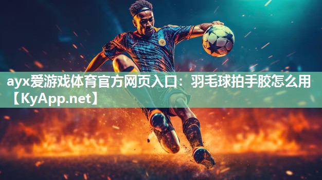 羽毛球拍手胶怎么用